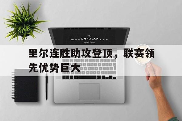 里尔连胜助攻登顶，联赛领先优势巨大